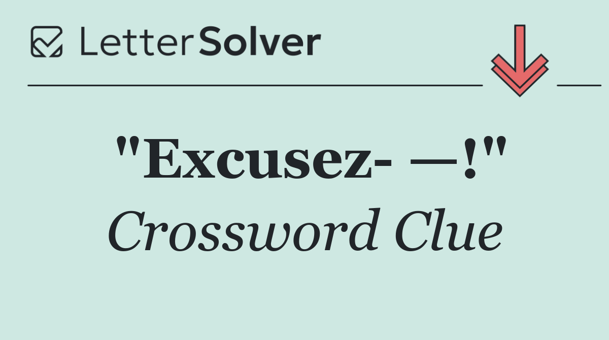 "Excusez  —!"
