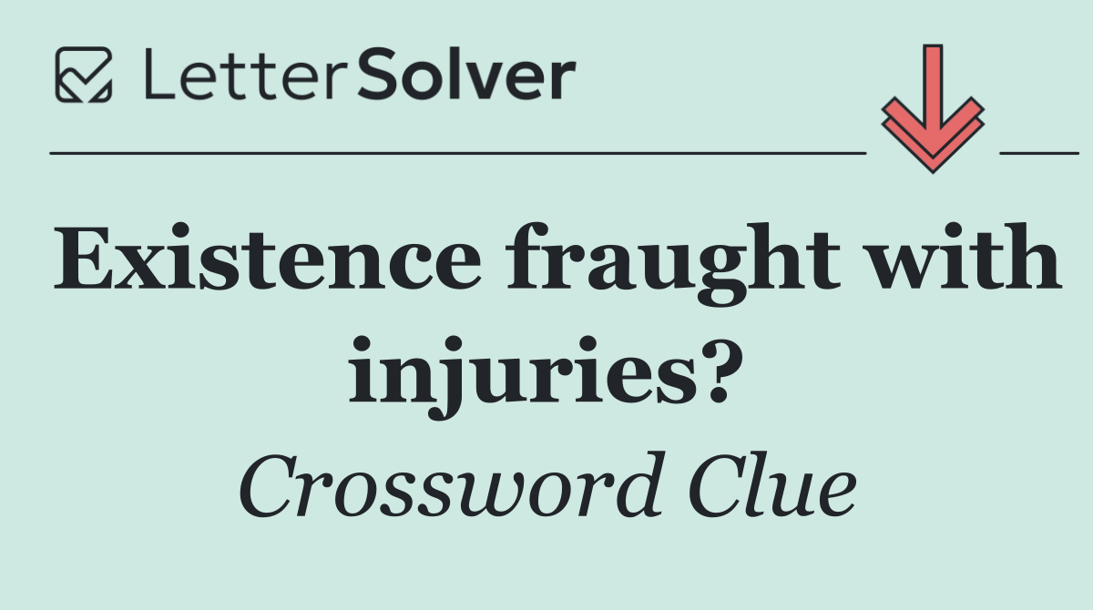 Existence fraught with injuries?