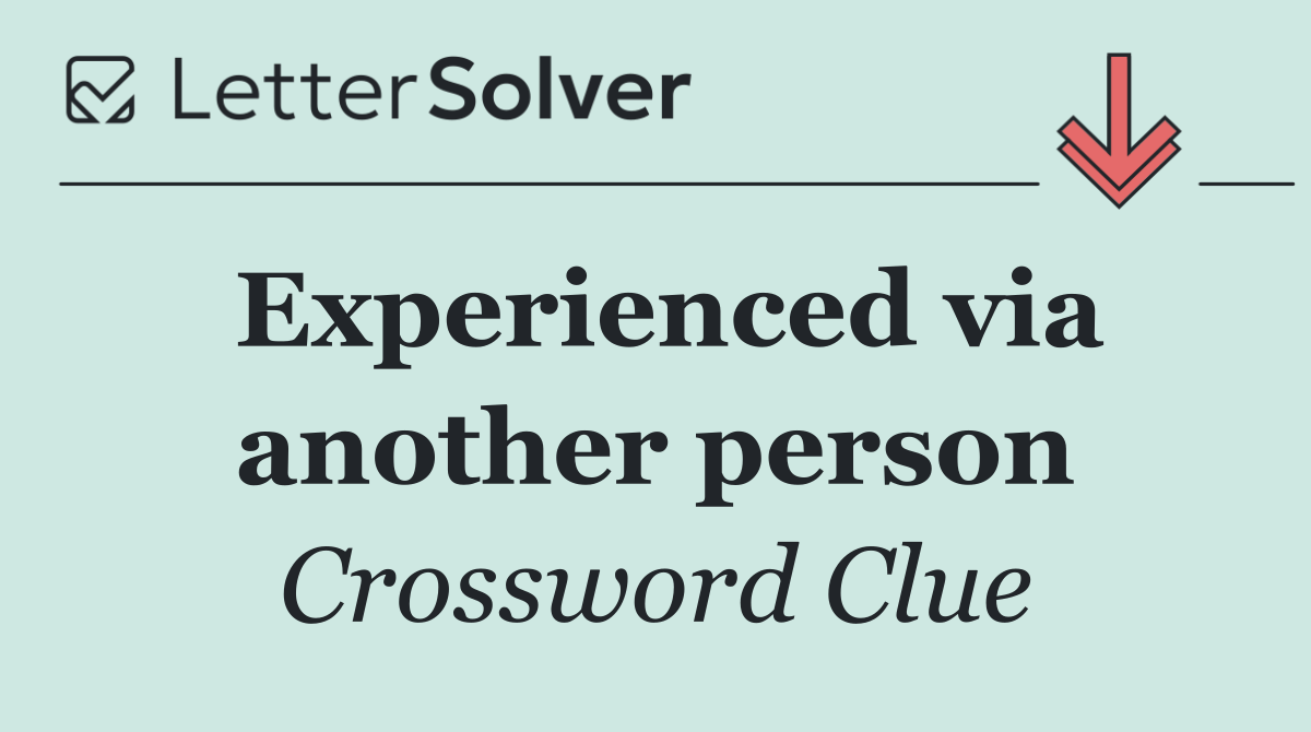 Experienced via another person