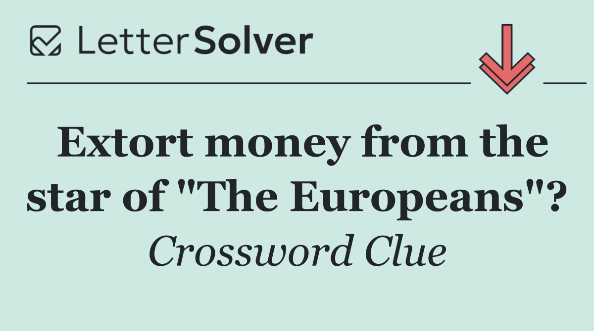 Extort money from the star of "The Europeans"?