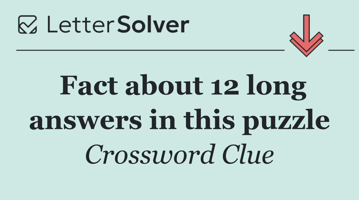 Fact about 12 long answers in this puzzle