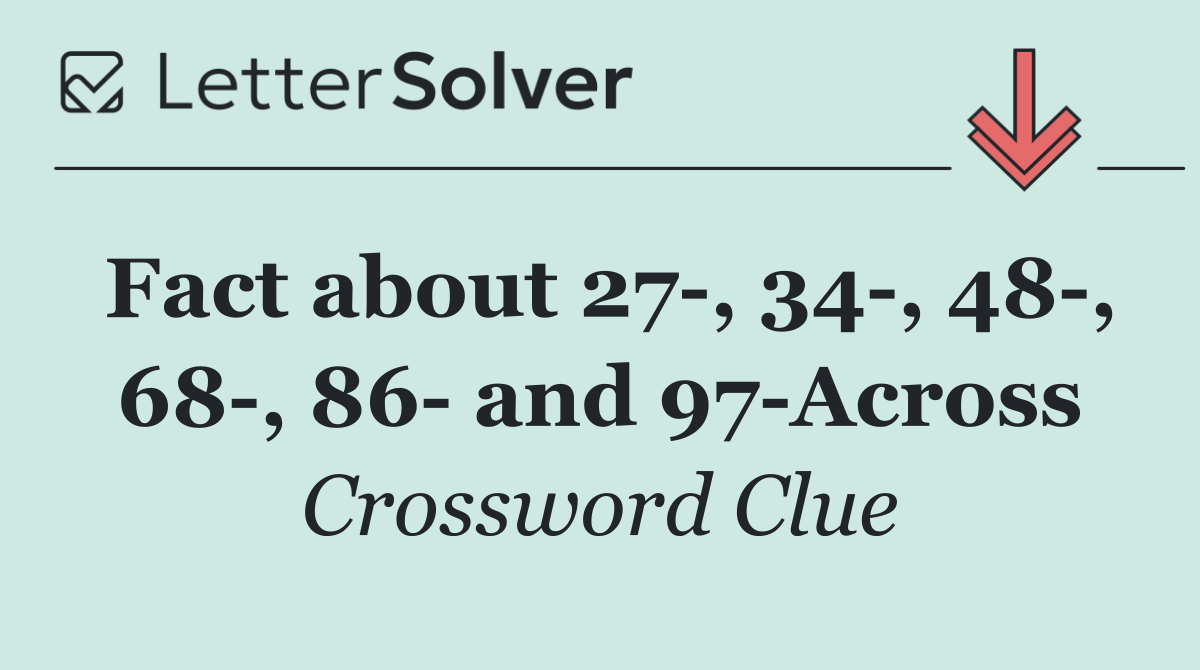 Fact about 27 , 34 , 48 , 68 , 86  and 97 Across
