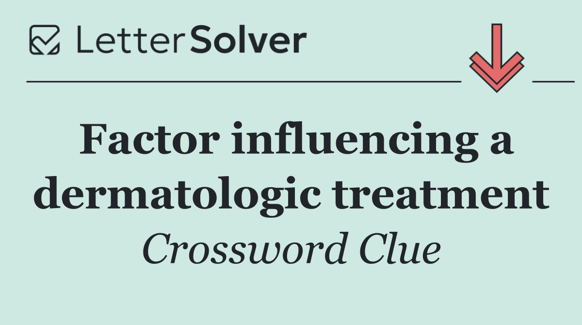 Factor influencing a dermatologic treatment