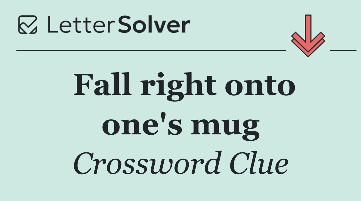 Fall right onto one's mug