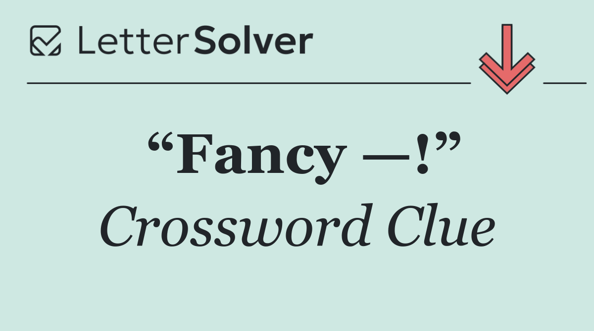 “Fancy —!”