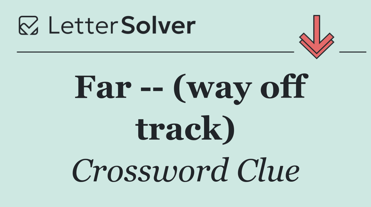 Far    (way off track)