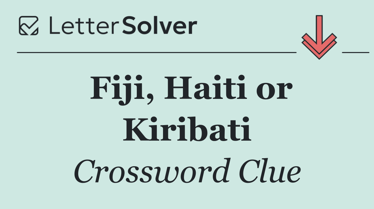 Fiji, Haiti or Kiribati