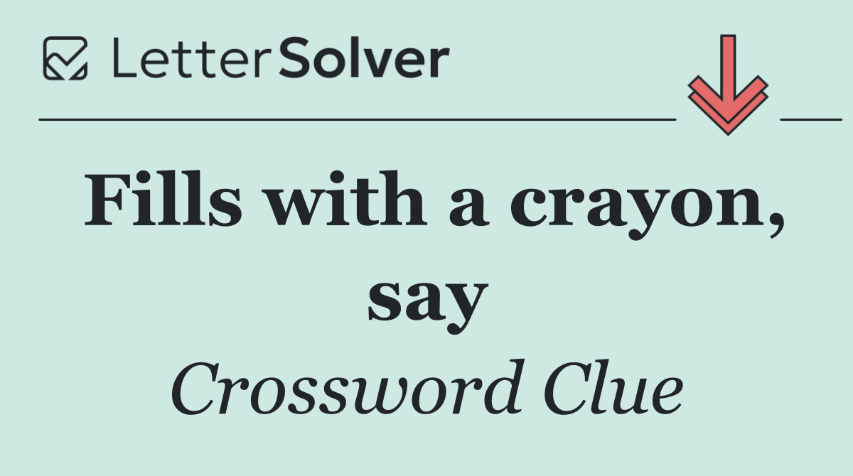 Fills with a crayon, say