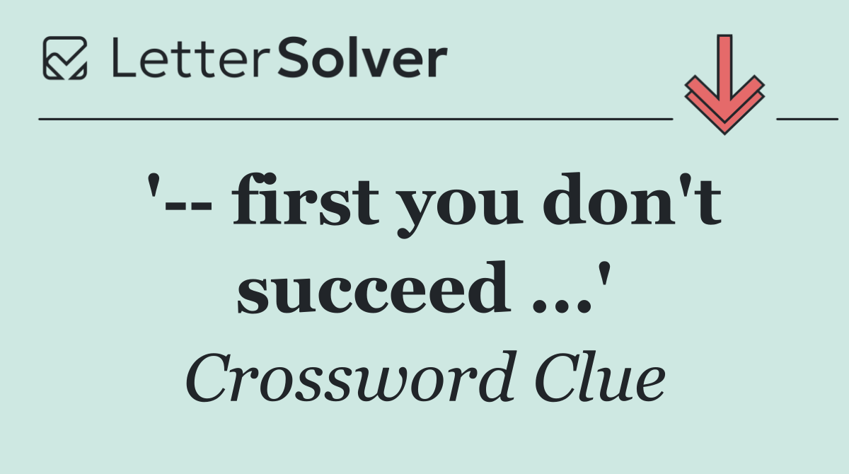 '   first you don't succeed ...'