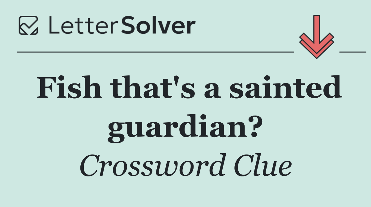 Fish that's a sainted guardian?