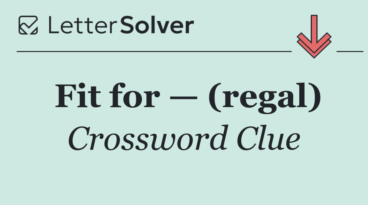 Fit for — (regal)