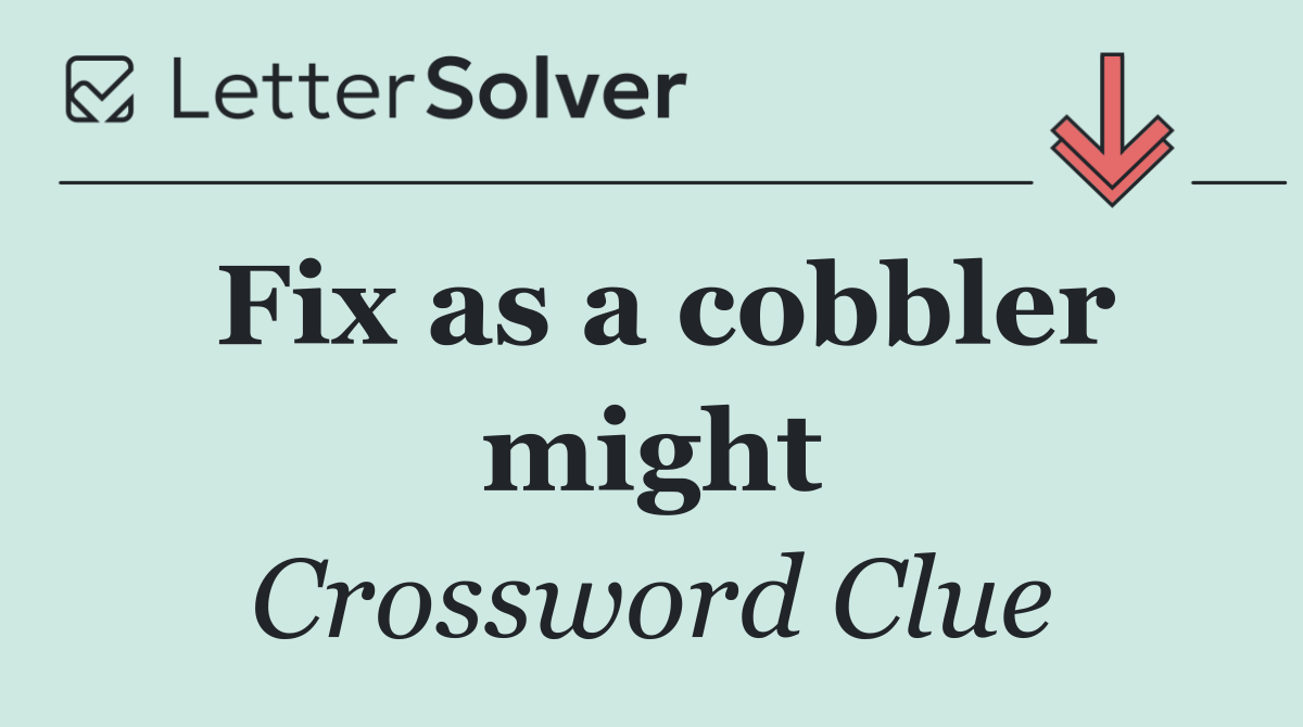 Fix as a cobbler might