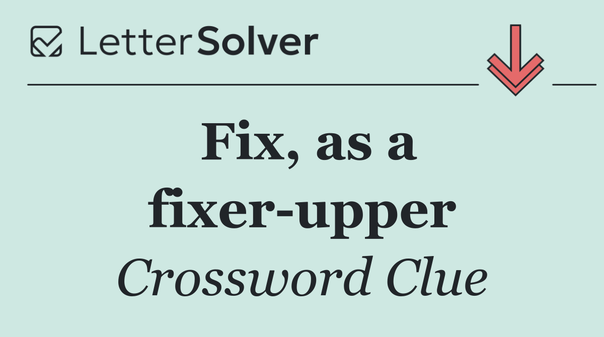 Fix, as a fixer upper