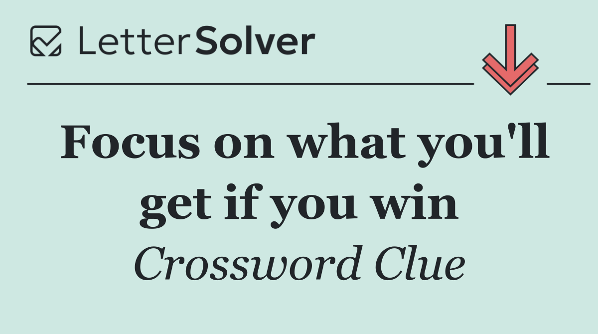 Focus on what you'll get if you win