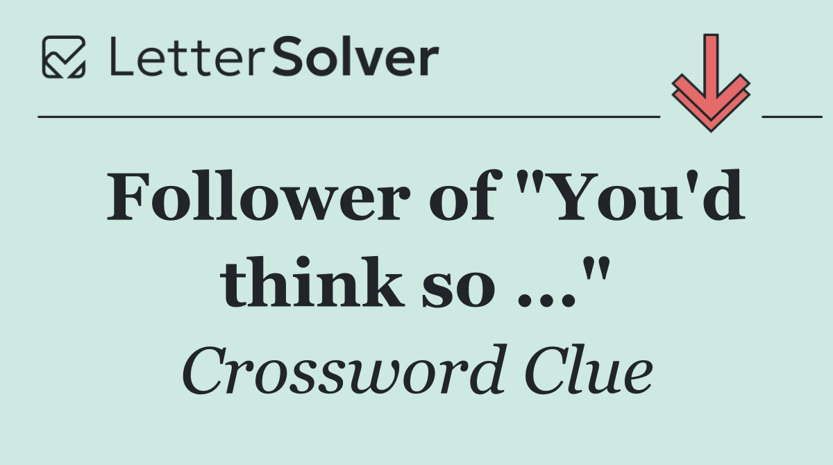 Follower of "You'd think so ..."