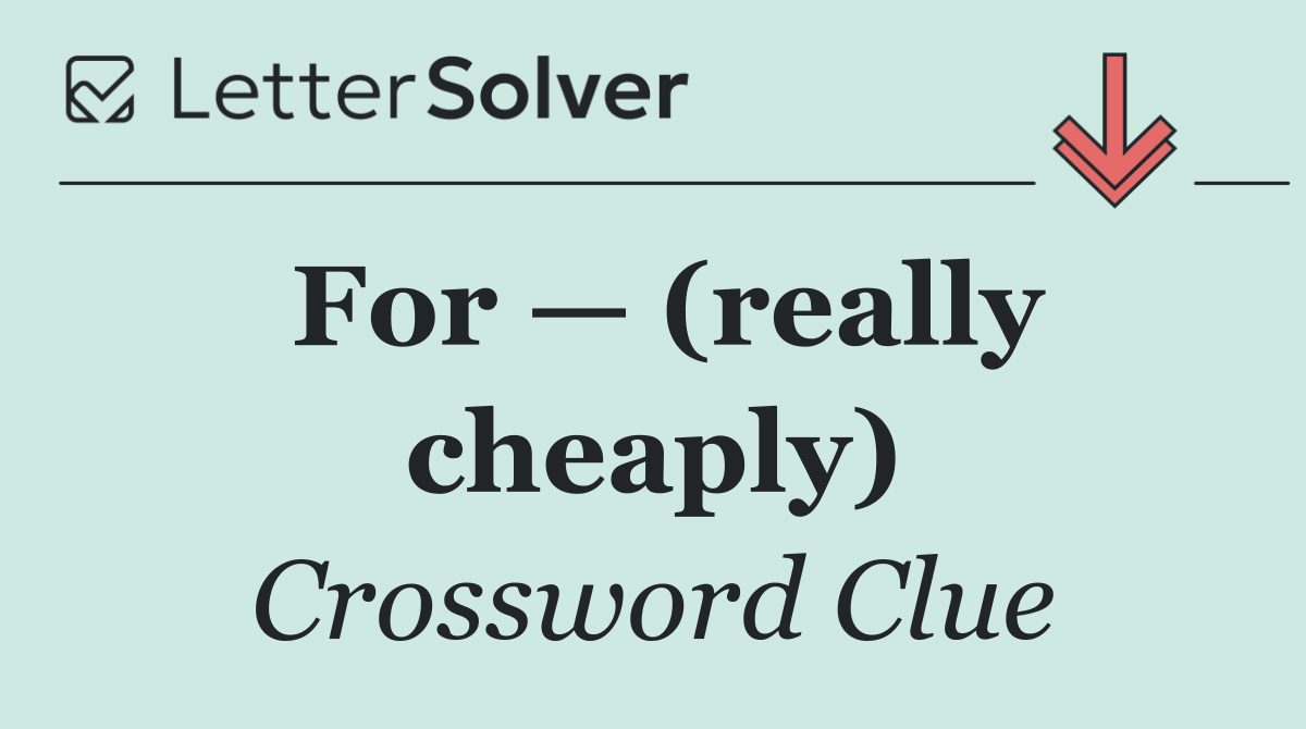 For — (really cheaply)