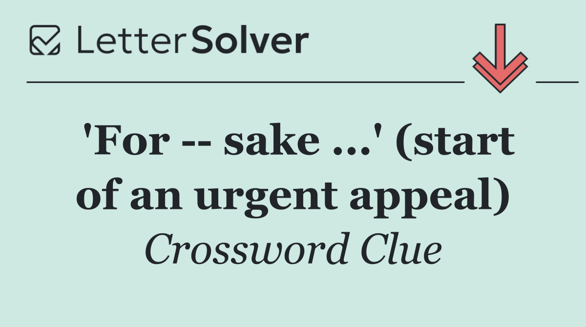 'For    sake ...' (start of an urgent appeal)