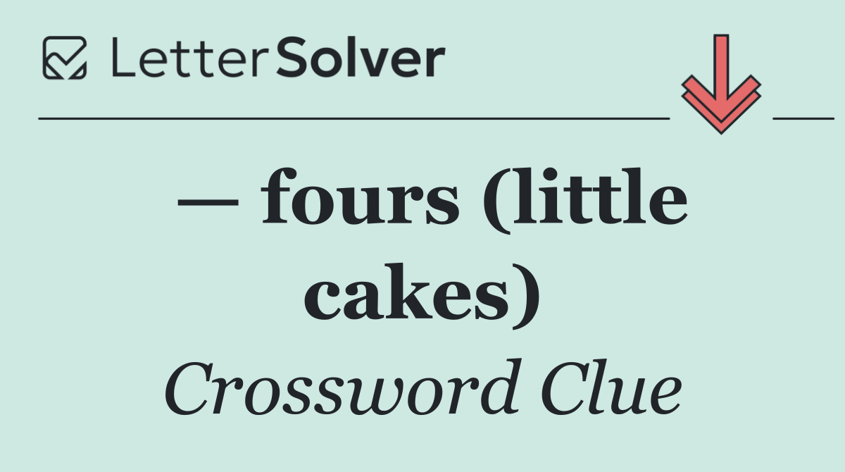 — fours (little cakes)
