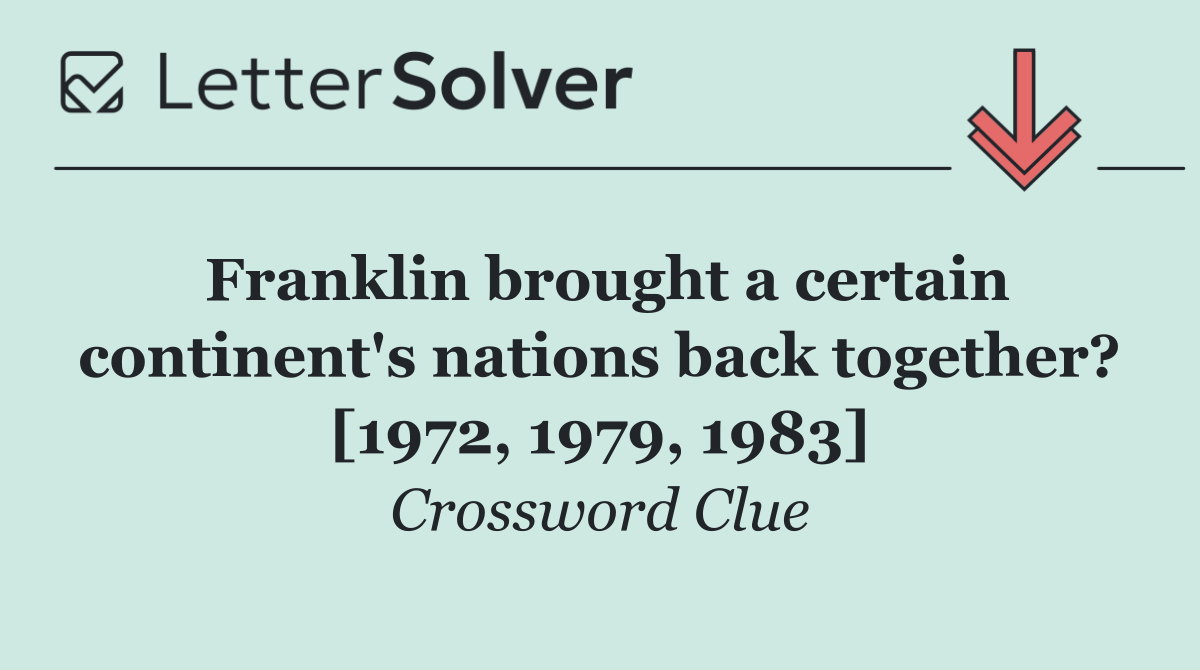 Franklin brought a certain continent's nations back together? [1972, 1979, 1983]