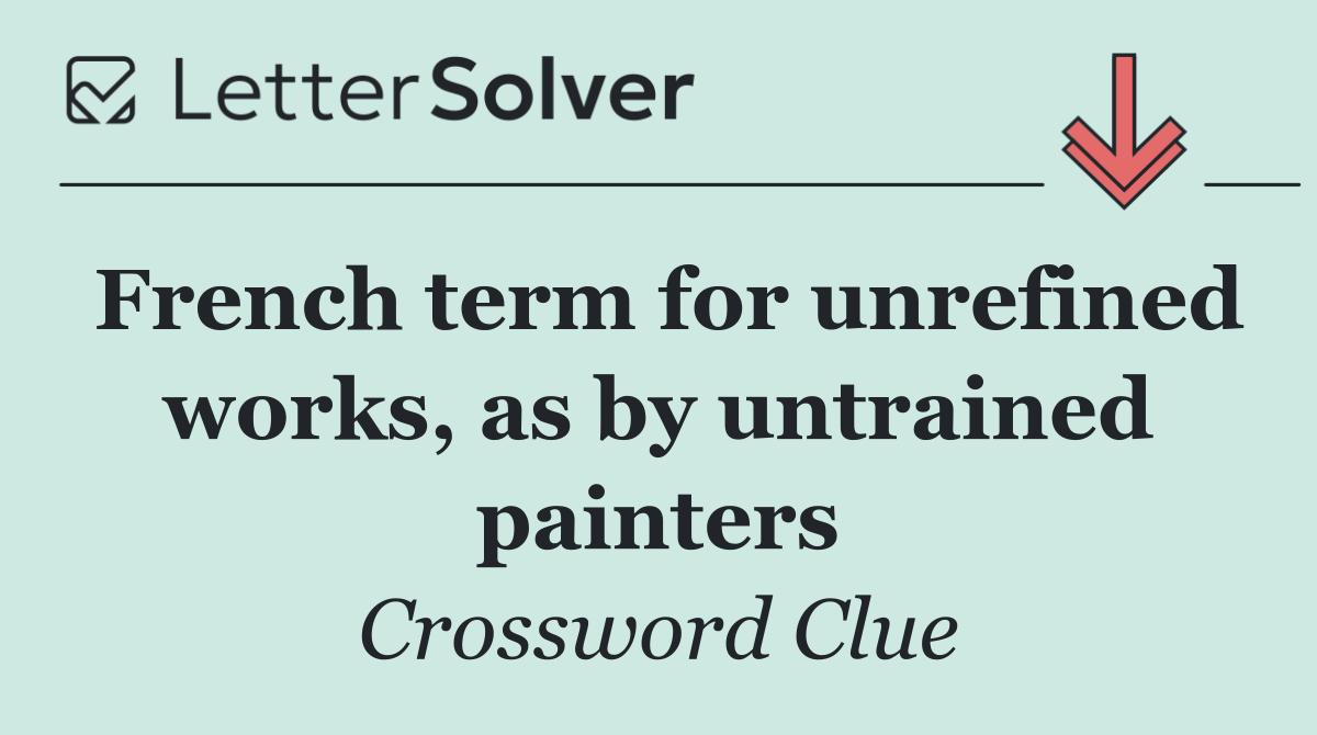 French term for unrefined works, as by untrained painters