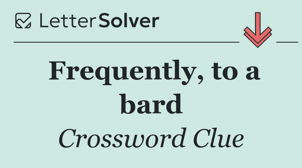 Frequently, to a bard