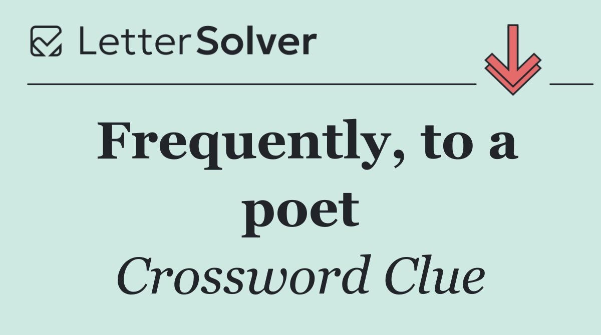 Frequently, to a poet