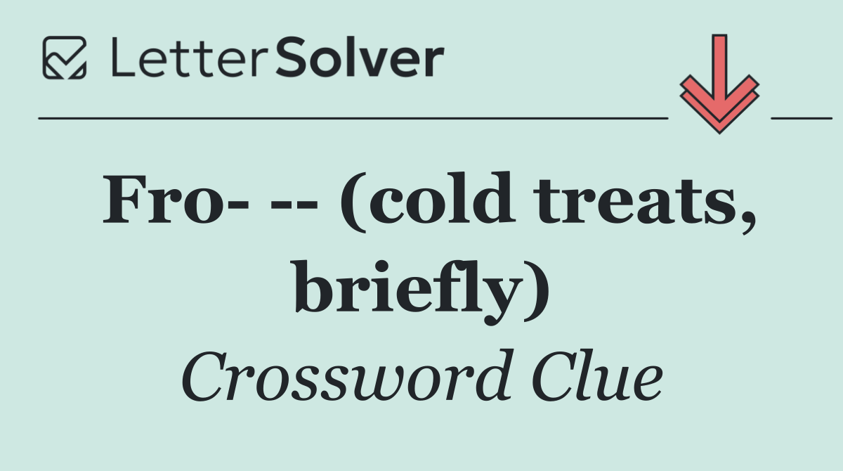 Fro     (cold treats, briefly)