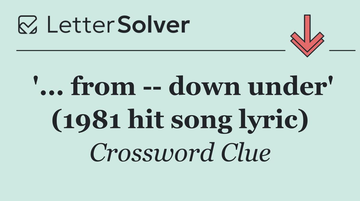 '... from    down under' (1981 hit song lyric)