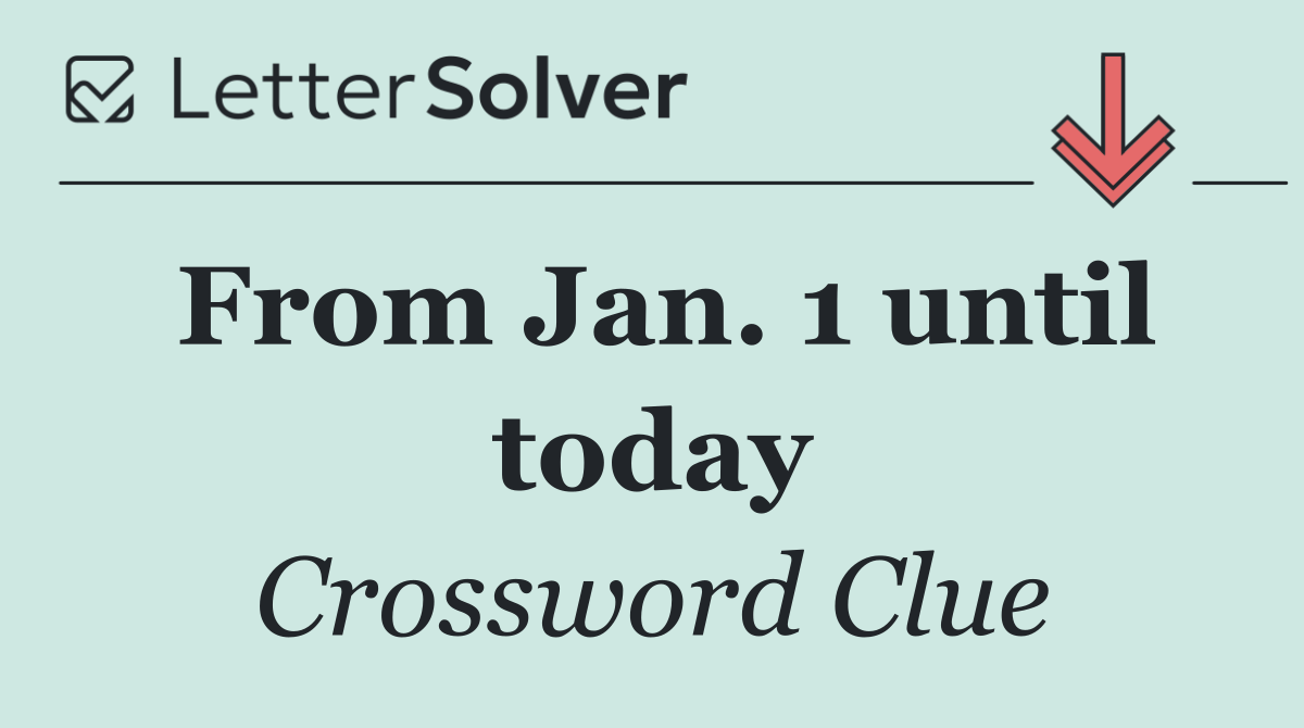 From Jan. 1 until today