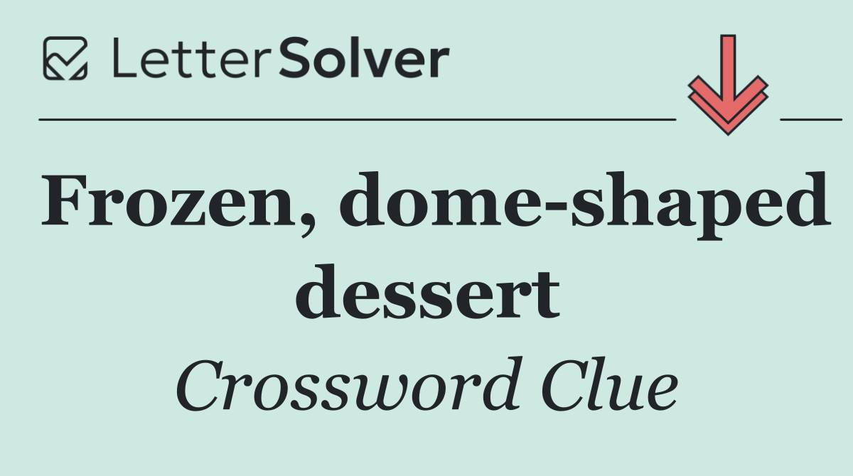 Frozen, dome shaped dessert