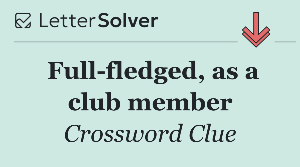 Full fledged, as a club member