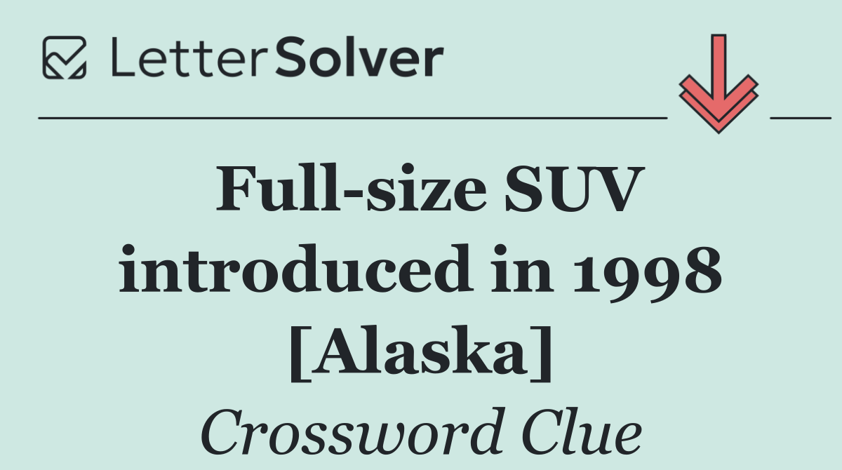 Full size SUV introduced in 1998 [Alaska]