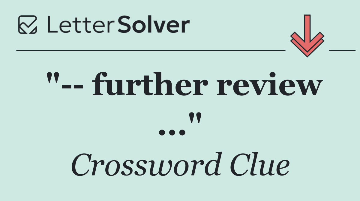 "   further review ..."