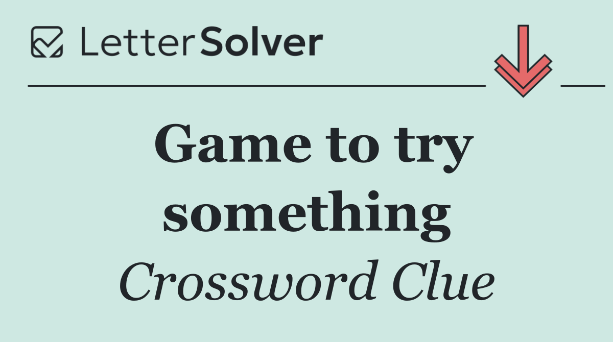 Game to try something