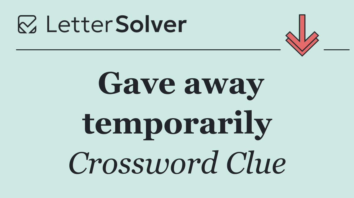 Gave away temporarily
