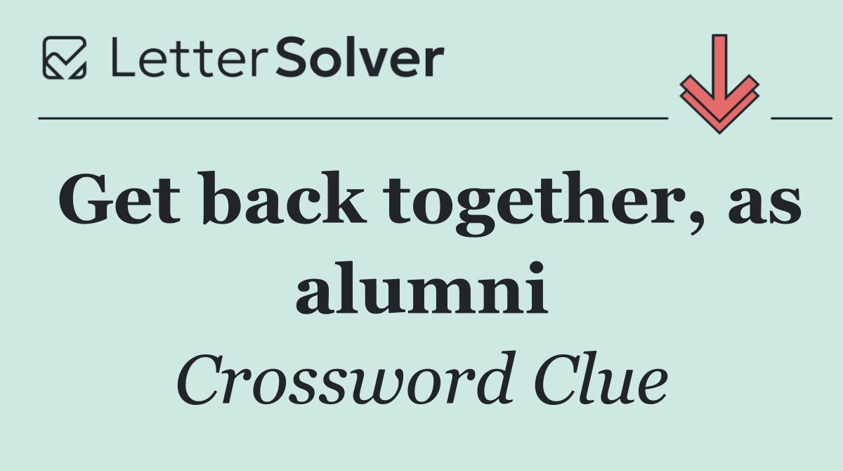 Get back together, as alumni