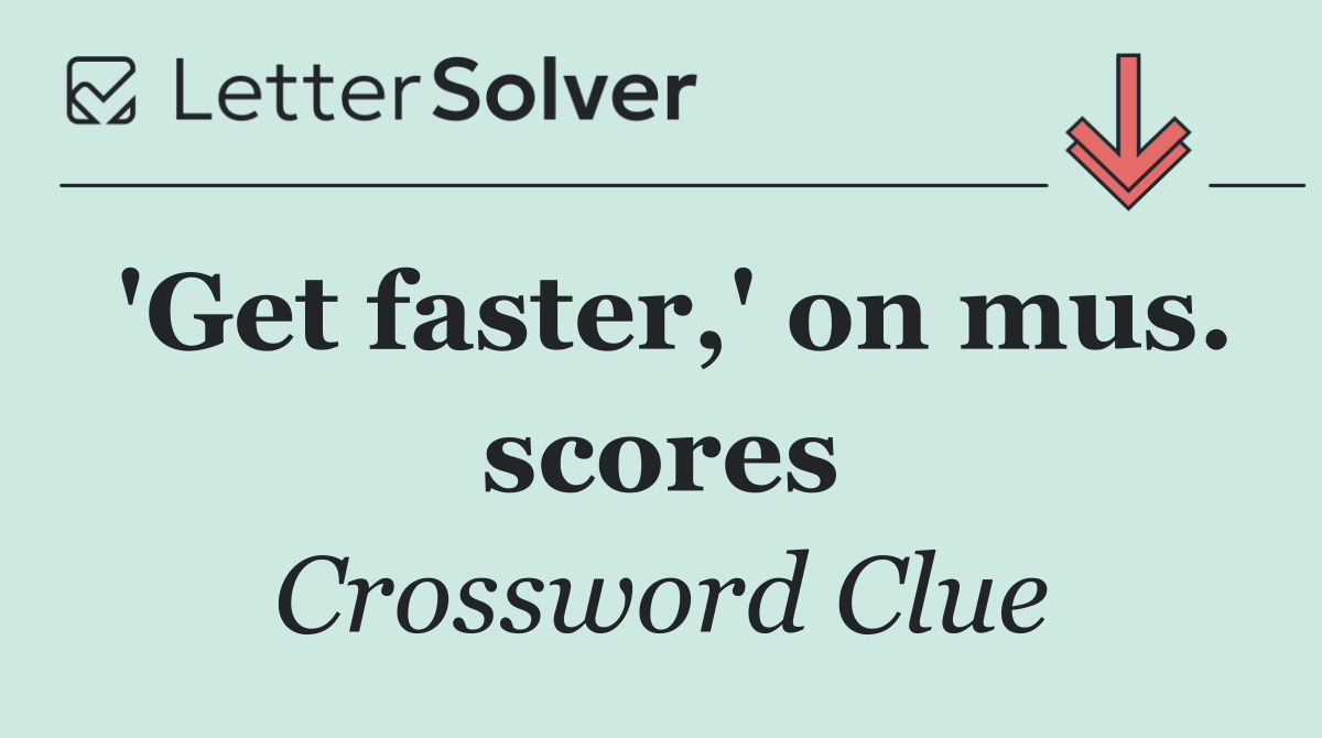 'Get faster,' on mus. scores