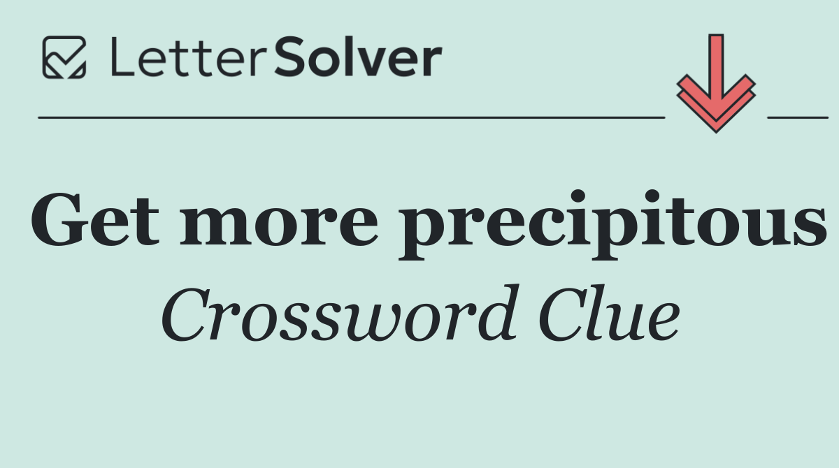 Get more precipitous
