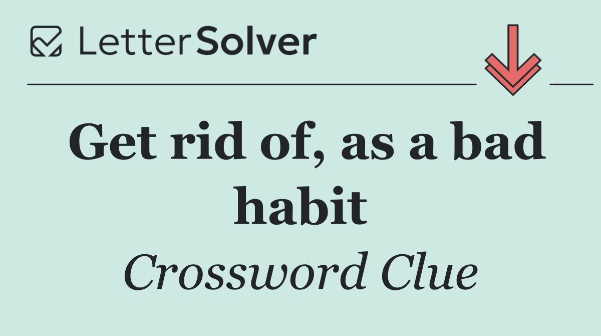 Get rid of, as a bad habit
