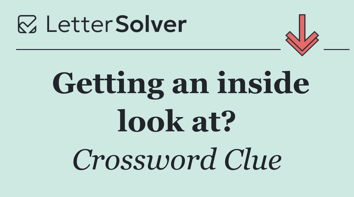Getting an inside look at?
