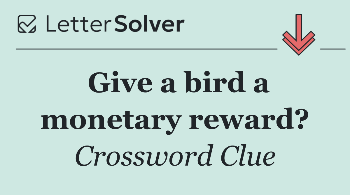 Give a bird a monetary reward?