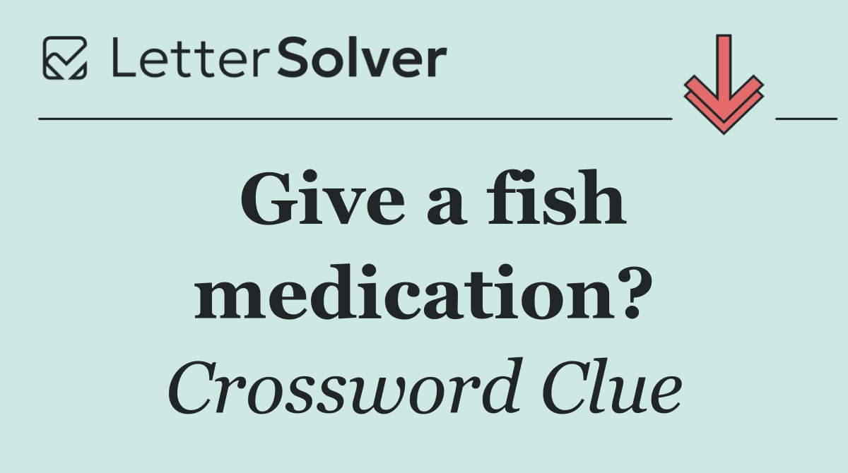 Give a fish medication?