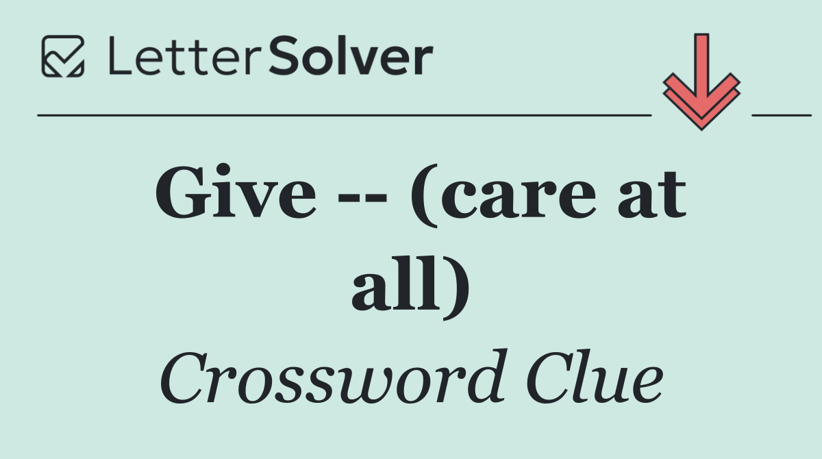 Give    (care at all)