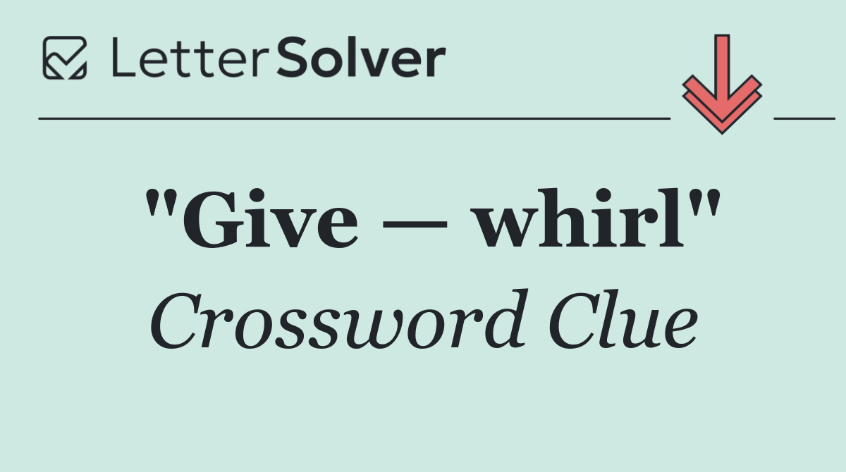 "Give — whirl"