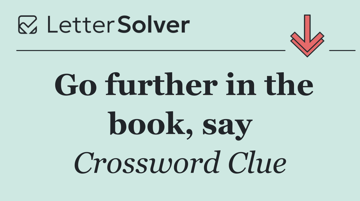 Go further in the book, say