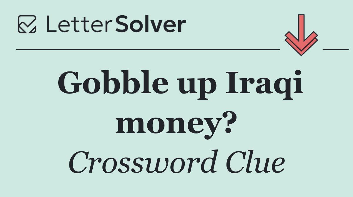 Gobble up Iraqi money?