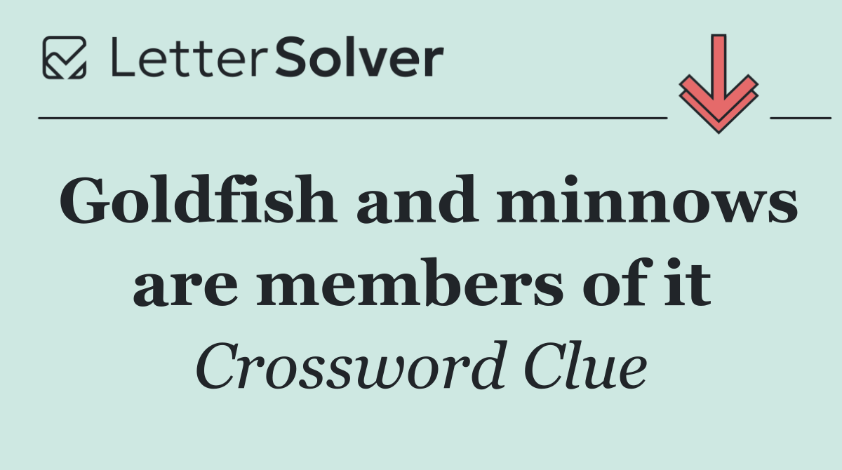 Goldfish and minnows are members of it