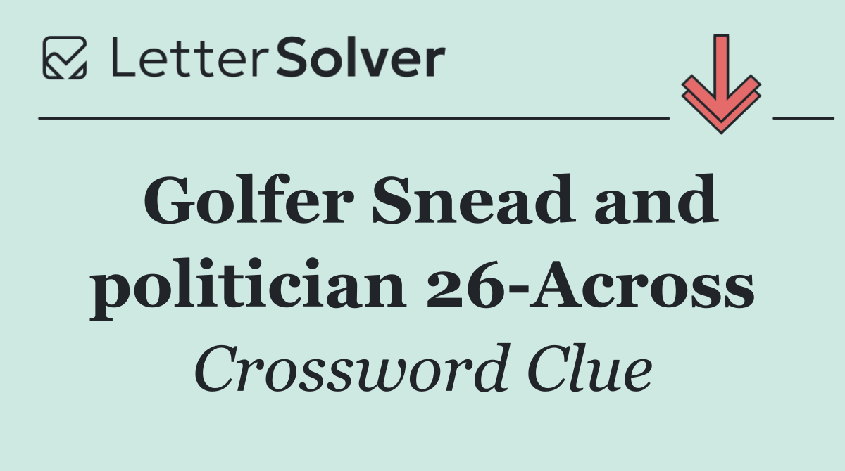 Golfer Snead and politician 26 Across