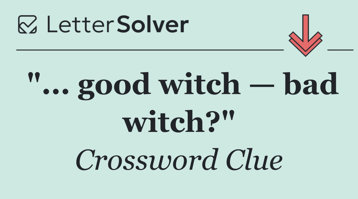 "... good witch — bad witch?"