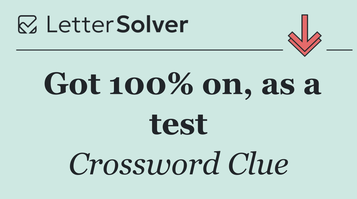 Got 100% on, as a test